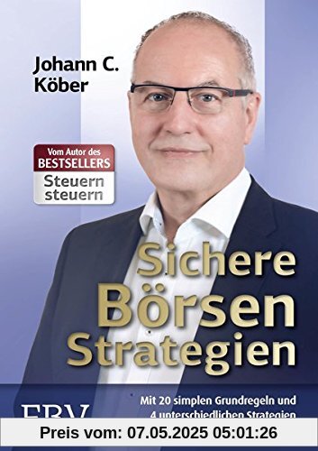 Sichere Börsenstrategien: Mit 20 simplen Grundregeln und 4 unterschiedlichen Strategien für verschiedene Anlegertypen