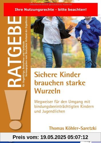 Sichere Kinder brauchen starke Wurzeln: Wegweiser für den Umgang mit bindungsbeeinträchtigten Kindern und Jugendlichen (Ratgeber für Angehörige, Betroffene und Fachleute)