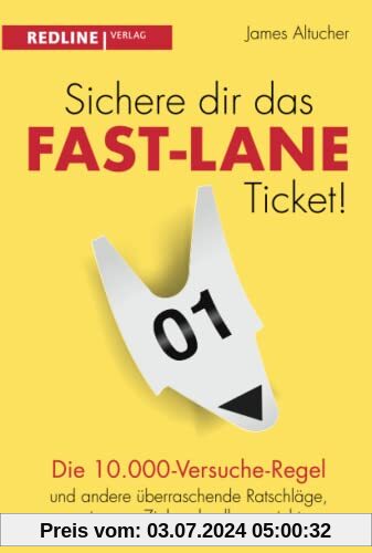 Sichere dir das Fast-Lane-Ticket!: Die 10.000-Versuche-Regel und andere überraschende Ratschläge, wie man Ziele schneller erreicht