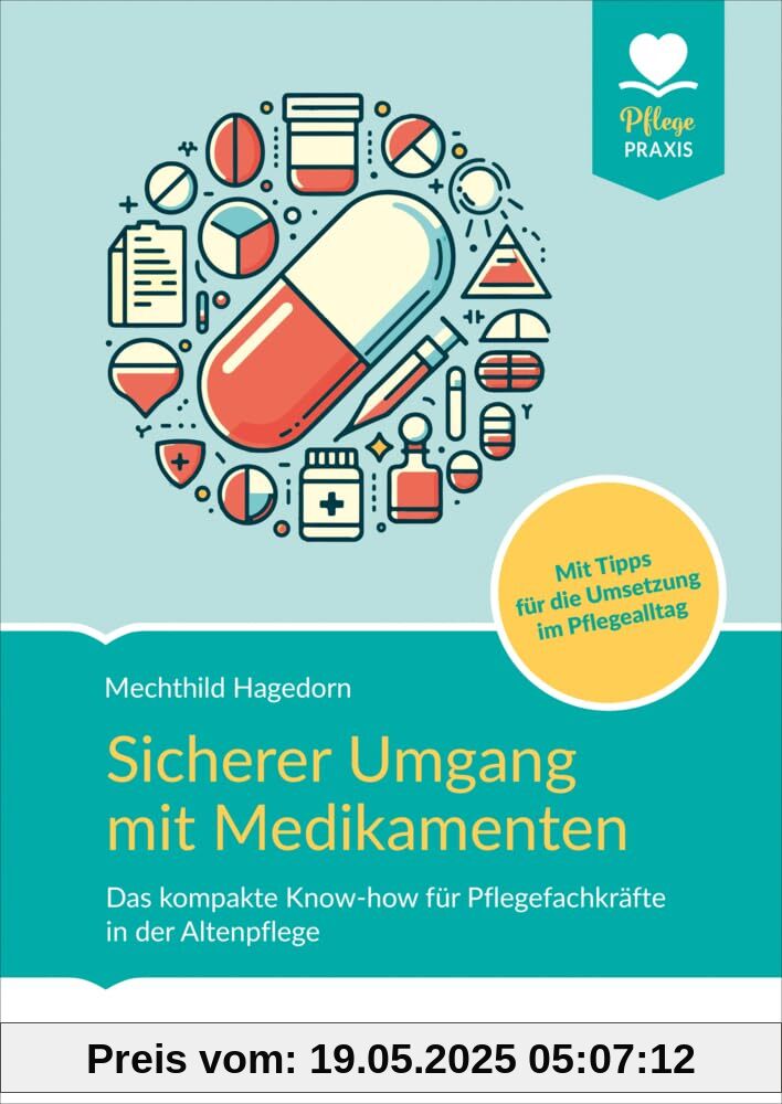 Sicherer Umgang mit Medikamenten: Das kompakte Know-how für Pflegefachkräfte in der Altenpflege. Mit Tipps für die Umsetzung im Pflegealltag