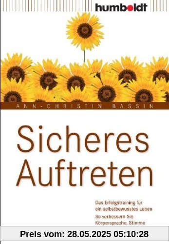 Sicheres Auftreten. Das Erfolgstraining für ein selbstbewusstes Leben. So verbessern Sie Körpersprache, Stimme und Selbstvertrauen