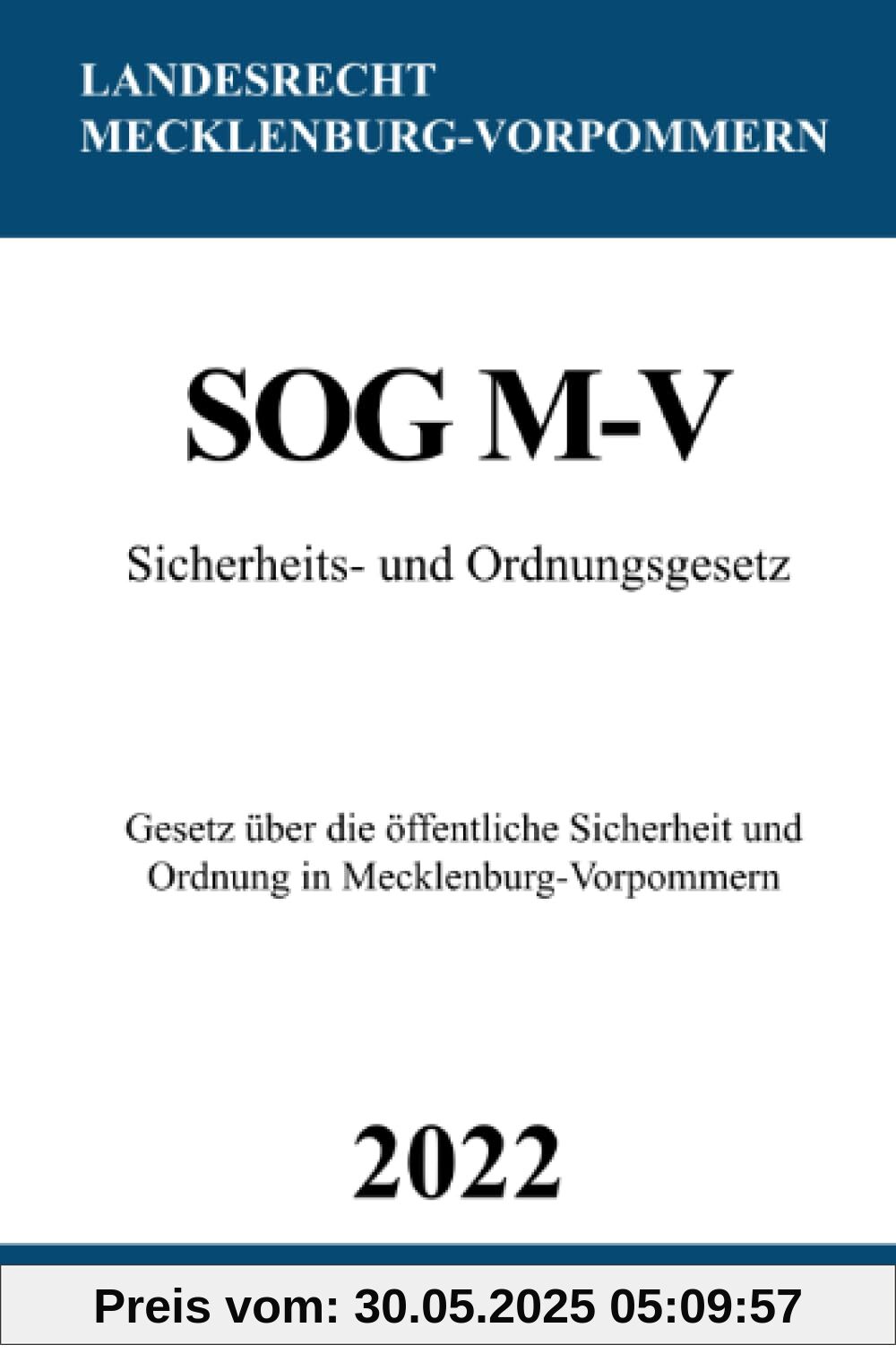 Sicherheits- und Ordnungsgesetz SOG M-V 2022: Gesetz über die öffentliche Sicherheit und Ordnung in Mecklenburg-Vorpommern Sicherheits- und Ordnungsgesetz SOG M-V 2022: Gesetz über die öffentliche Sicherheit und Ordnung in Mecklenburg-Vorpommern