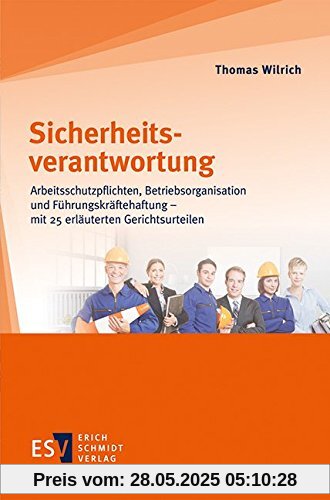 Sicherheitsverantwortung: Arbeitsschutzpflichten, Betriebsorganisation und Führungskräftehaftung - mit 25 erläuterten Gerichtsurteilen Sicherheitsverantwortung: Arbeitsschutzpflichten, Betriebsorganisation und Führungskräftehaftung - mit 25 erläuterten Gerichtsurteilen