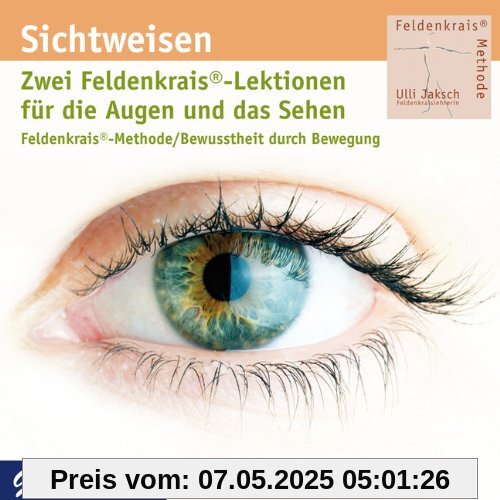 Sichtweisen. Feldenkrais für die Augen und das Sehen: Feldenkrais-Methode / Bewusstheit durch Bewegung Sichtweisen. Feldenkrais für die Augen und das Sehen: Feldenkrais-Methode / Bewusstheit durch Bewegung