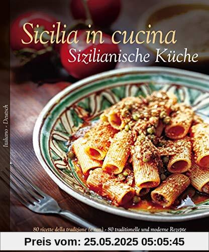Sicilia in cucina. 80 ricette della tradizione (e non)-Sizilianische Küche. 80 traditionelle und moderne Rezepte. Ediz. bilingue