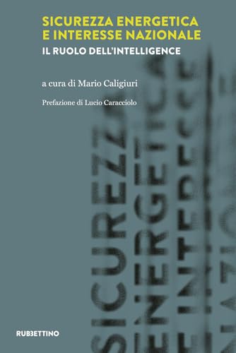 Sicurezza energetica e interesse nazionale. Il ruolo dell'intelligence (Intelligence e Comunicazione) von Rubbettino