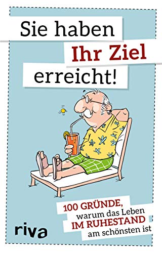 Sie haben Ihr Ziel erreicht: 100 Gründe, warum das Leben im Ruhestand am schönsten ist Sie haben Ihr Ziel erreicht: 100 Gründe, warum das Leben im Ruhestand am schönsten ist