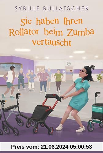 Sie haben Ihren Rollator beim Zumba vertauscht: Senioren und Pfleger sind zurück - wie immer mit viel Herz und Humor (Haus Sonnenuntergang, Band 2)