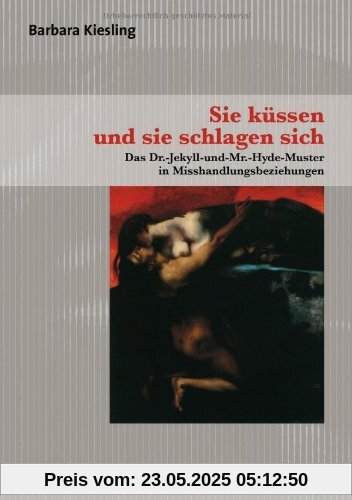 Sie küssen und sie schlagen sich: Das Dr.-Jekyll-und-Mr.-Hyde-Muster in Misshandlungsbeziehungen