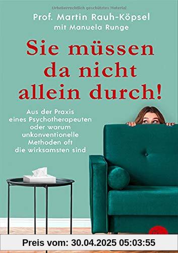 Sie müssen da nicht allein durch!: Aus der Praxis eines Psychotherapeuten oder warum unkonventionelle Methoden oft die wirksamsten sind