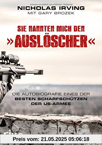 Sie nannten mich den »Auslöscher«: Die Autobiografie eines der besten Scharfschützen der US-Armee