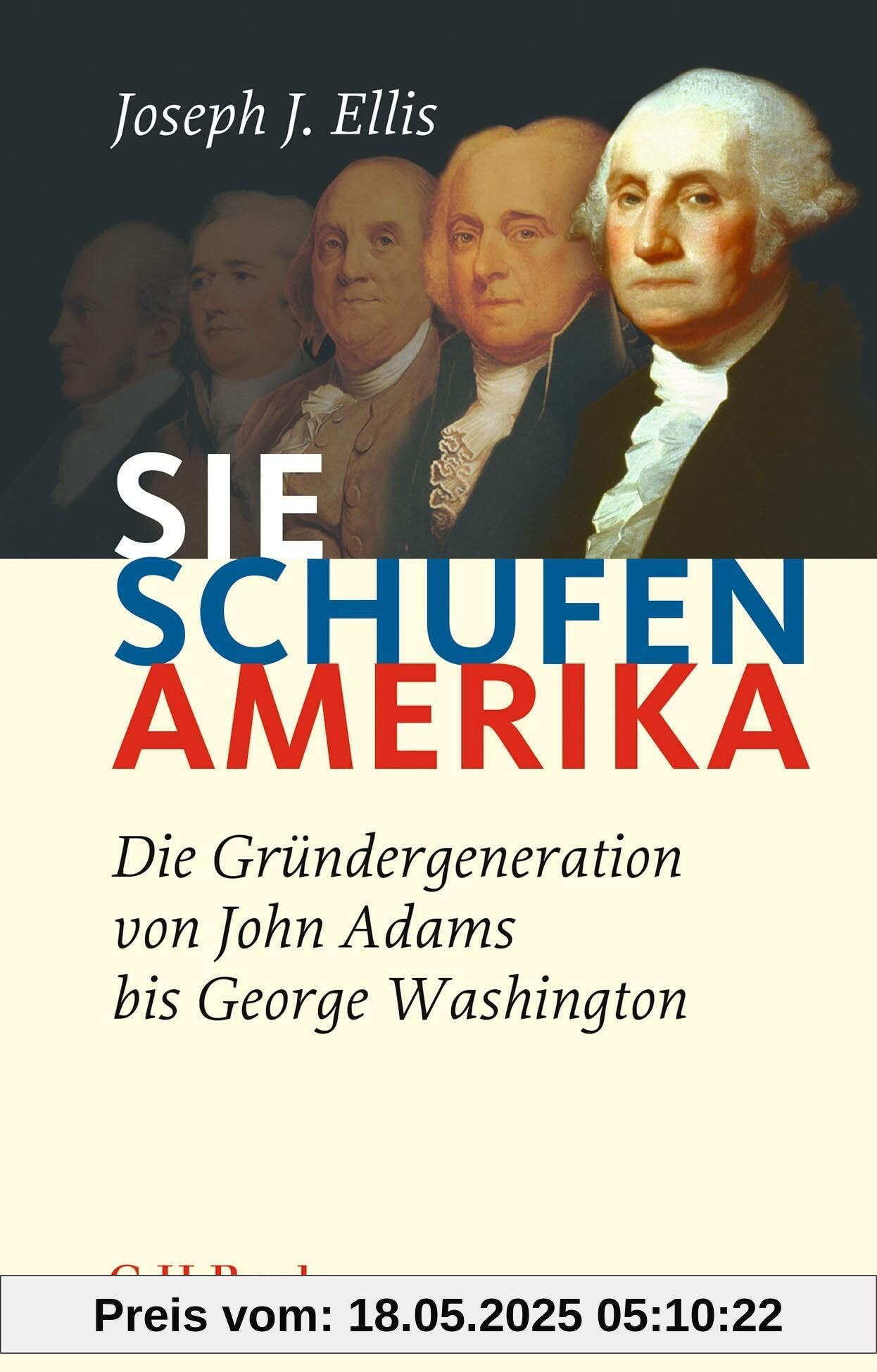 Sie schufen Amerika: Die Gründergeneration von John Adams bis George Washington (Beck Paperback)
