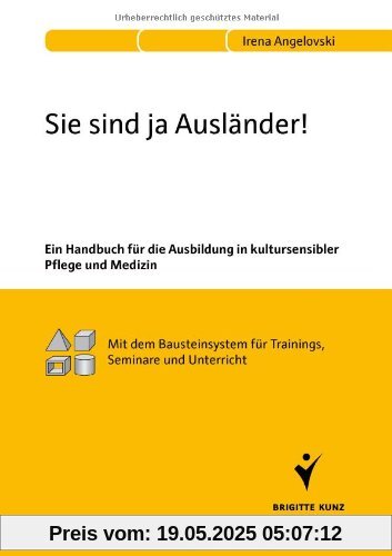 Sie sind ja Ausländer!: Ein Handbuch für die Ausbildung in kultursensibler Pflege und Medizin. Mit dem Bausteinsystem für Trainings, Seminare und Unterricht