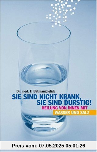 Sie sind nicht krank, sie sind durstig: Heilung von innen mit Wasser und Salz Sie sind nicht krank, sie sind durstig: Heilung von innen mit Wasser und Salz