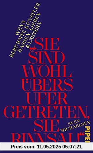 »Sie sind wohl übers Ufer getreten, Sie Rinnsal!«: Wenn berühmte Künstler hassen, lieben und lästern »Sie sind wohl übers Ufer getreten, Sie Rinnsal!«: Wenn berühmte Künstler hassen, lieben und lästern