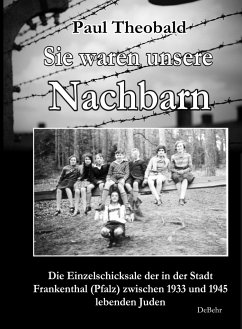 Sie waren unsere Nachbarn - Die Einzelschicksale der in der Stadt Frankenthal (Pfalz) zwischen 1933 und 1945 lebenden Juden von DeBehr