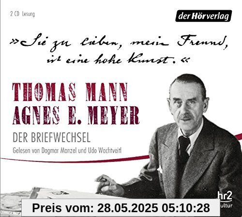 Sie zu lieben, mein Freund, ist eine hohe Kunst.: Thomas Mann, Agnes E. Meyer: Der Briefwechsel Sie zu lieben, mein Freund, ist eine hohe Kunst.: Thomas Mann, Agnes E. Meyer: Der Briefwechsel