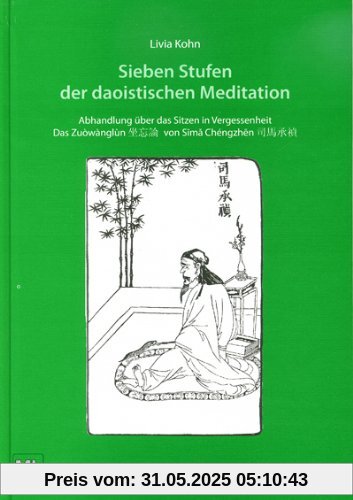 Sieben Stufen der daoistischen Meditation: Abhandlung über das Sitzen in Vergessenheit Das Zuòwànglùn von Sima Chéngzhén Sieben Stufen der daoistischen Meditation: Abhandlung über das Sitzen in Vergessenheit Das Zuòwànglùn von Sima Chéngzhén