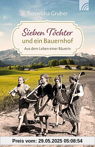 Sieben Töchter und ein Bauernhof: Aus dem Leben einer Bäuerin
