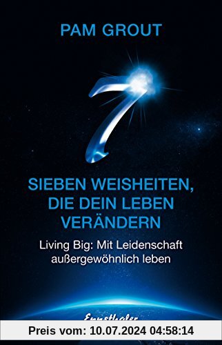 Sieben Weisheiten, die dein Leben verändern: Living Big: Mit Leidenschaft außergewöhnlich leben
