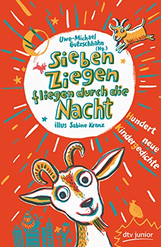 Sieben Ziegen fliegen durch die Nacht Hundert neue Kindergedichte: hrsg. von Uwe-Michael Gutzschhahn Sieben Ziegen fliegen durch die Nacht Hundert neue Kindergedichte: hrsg. von Uwe-Michael Gutzschhahn