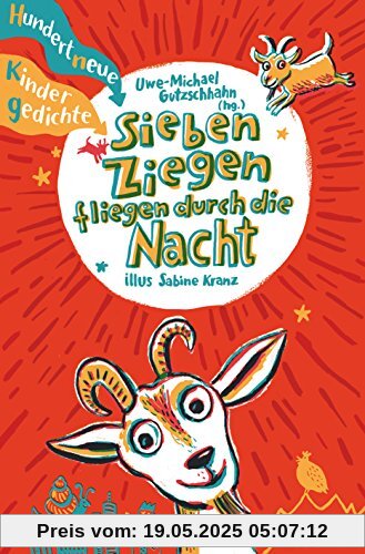 Sieben Ziegen fliegen durch die Nacht  Hundert neue Kindergedichte: hrsg. von Uwe-Michael Gutzschhahn