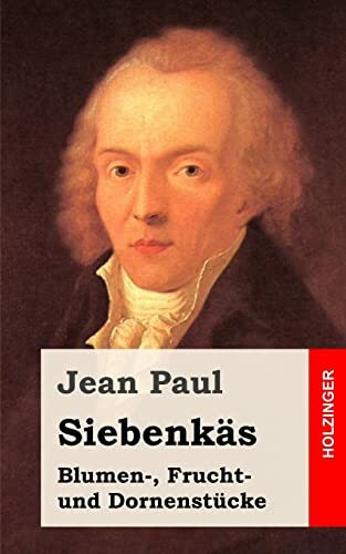 Siebenkäs: Blumen-, Frucht- und Dornenstücke Siebenkäs: Blumen-, Frucht- und Dornenstücke