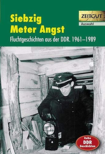 Siebzig Meter Angst: Spannende Fluchtgeschichten aus der DDR. 1961-1989. Auswahl (Zeitgut)