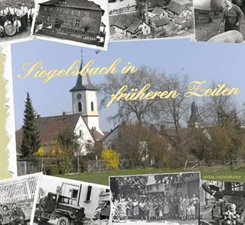 Siegelsbach in früheren Zeiten: Hrsg.: Gemeinde Siegelsbach Siegelsbach in früheren Zeiten: Hrsg.: Gemeinde Siegelsbach