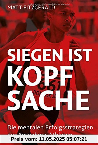 Siegen ist Kopfsache: Die mentalen Erfolgsstrategien der Ausnahme-Athleten Siegen ist Kopfsache: Die mentalen Erfolgsstrategien der Ausnahme-Athleten