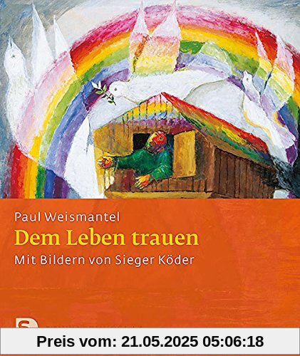 Sieger Köder Geschenkhefte: Dem Leben trauen: Eine Ermutigung - Mit Bildern von Sieger Köder