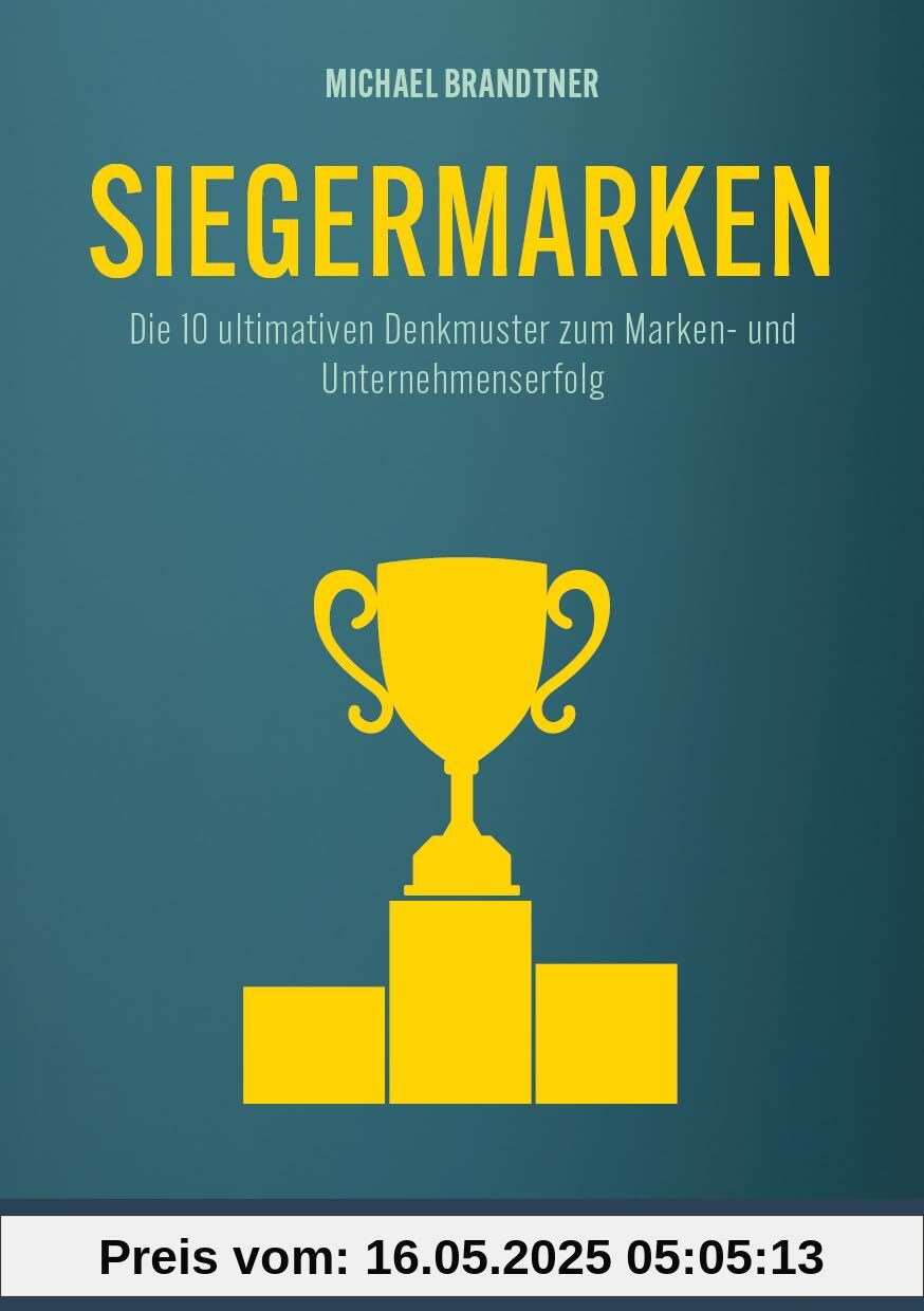 Siegermarken: Die 10 ultimativen Denkmuster zum Marken- und Unternehmenserfolg Siegermarken: Die 10 ultimativen Denkmuster zum Marken- und Unternehmenserfolg