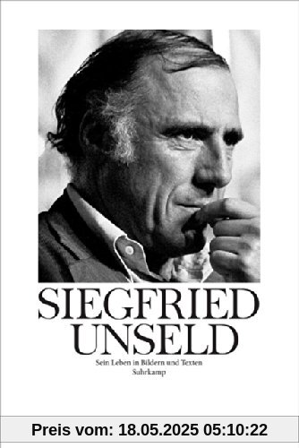 Siegfried Unseld: Sein Leben in Bildern und Texten Siegfried Unseld: Sein Leben in Bildern und Texten