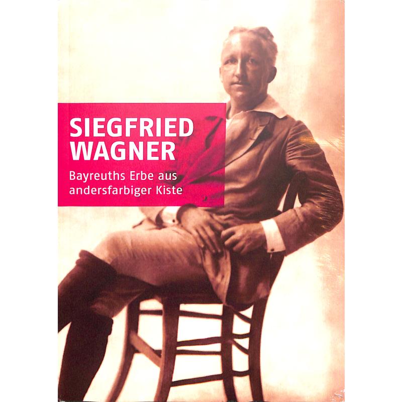 Siegfried Wagner - Bayreuths Erbe aus andersfarbiger Kiste Siegfried Wagner - Bayreuths Erbe aus andersfarbiger Kiste