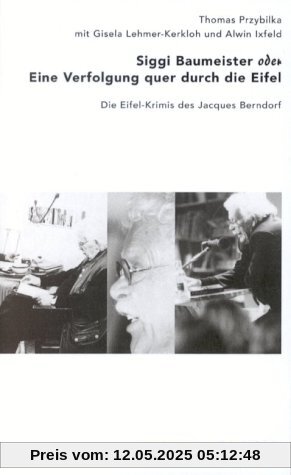 Siggi Baumeister oder Eine Verfolgung quer durch die Eifel: Die Eifel-Krimis des Jacques Berndorf Siggi Baumeister oder Eine Verfolgung quer durch die Eifel: Die Eifel-Krimis des Jacques Berndorf