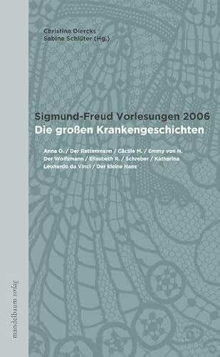 Sigmund-Freud Vorlesungen 2006: Die großen Krankengeschichten Sigmund-Freud Vorlesungen 2006: Die großen Krankengeschichten
