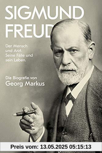 Sigmund Freud: Der Mensch und Arzt. Seine Fälle und sein Leben. Die Biografie von Georg Markus