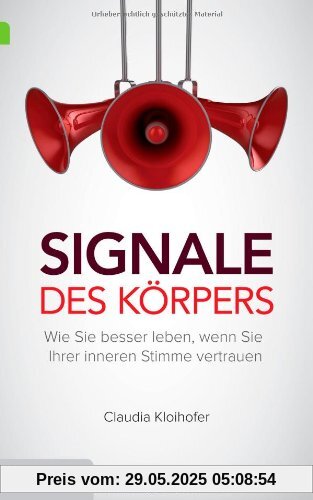 Signale des Körpers: Wie Sie besser leben, wenn Sie Ihrer inneren Stimme vertrauen Signale des Körpers: Wie Sie besser leben, wenn Sie Ihrer inneren Stimme vertrauen