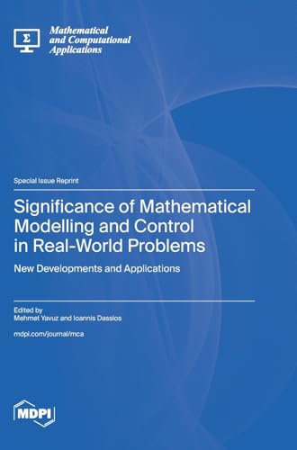 Significance of Mathematical Modelling and Control in Real-World Problems: New Developments and Applications von MDPI AG