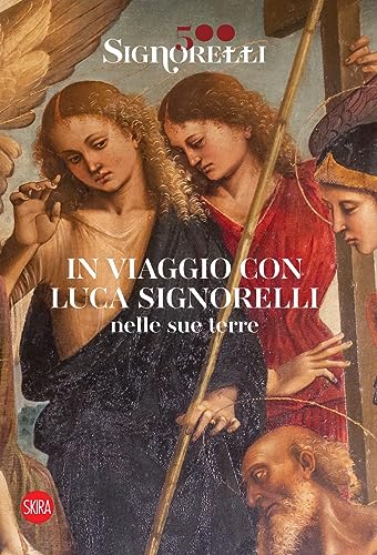 Signorelli 500. In viaggio con Luca Signorelli nelle sue terre. Ediz. illustrata (Arte antica) von Skira