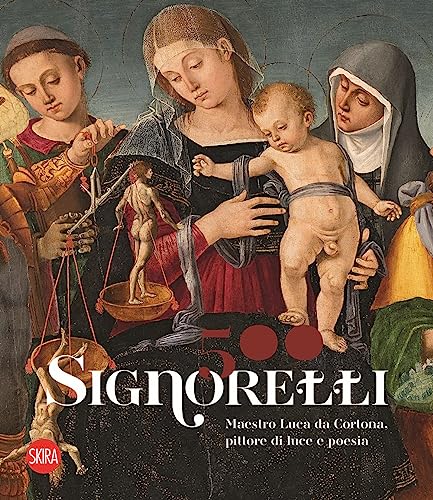 Signorelli 500. Maestro Luca da Cortona, pittore di luce e poesia. Ediz. illustrata (Cataloghi di arte antica)