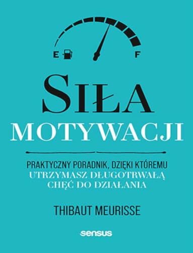 Siła motywacji: Praktyczny poradnik, dzięki któremu utrzymasz długotrwałą chęć do działania von Sensus