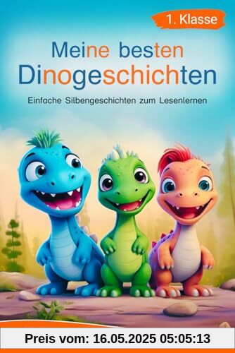 Silbenbuch 1. Klasse - Meine besten Dinogeschichten: Einfache Silbengeschichten zum Lesenlernen für Kinder ab 6 Jahren (Erstlesebuch 1. Klasse) (Silbengeschichten 1. Klasse, Band 1)