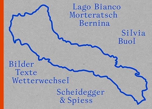 Silvia Buol – Lago Bianco, Morteratsch, Bernina: Bilder, Texte, Wetterwechsel von Scheidegger & Spiess