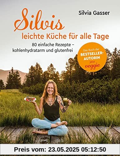 Silvis leichte Küche für alle Tage: 80 einfache Rezepte – kohlenhydratarm und glutenfrei