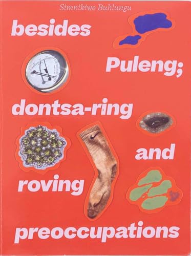 Simnikiwe Buhlungu: Besides Puleng; Dontsa-Ring and Roving Preoccupations Simnikiwe Buhlungu: Besides Puleng; Dontsa-Ring and Roving Preoccupations von Mousse Publishing