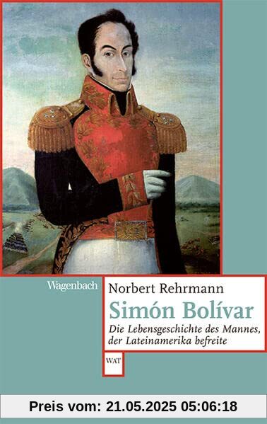 Simon Bolívar - Die Lebensgeschichte des Mannes, der Lateinamerika befreite (Wagenbachs andere Taschenbücher)