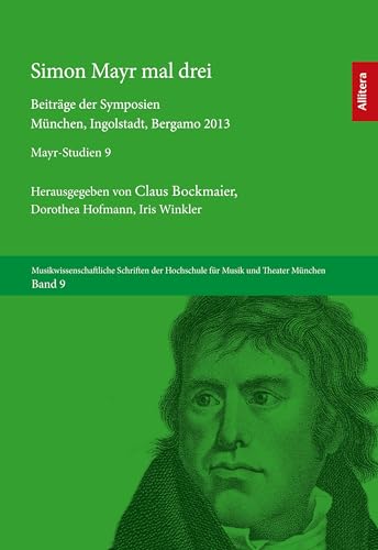 Simon Mayr mal 3: Beiträge der Symposien München, Ingolstadt, Bergamo 2013. Mayr-Studien Band 9 von Allitera Verlag