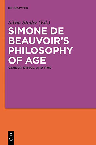 Simone de Beauvoir’s Philosophy of Age: Gender, Ethics, and Time von de Gruyter