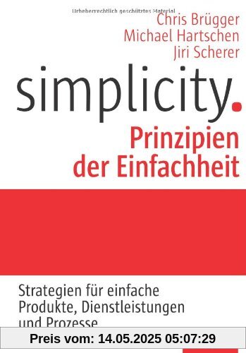 Simplicity. Prinzipien der Einfachheit: Strategien für einfache Produkte, Dienstleistungen und Prozesse Simplicity. Prinzipien der Einfachheit: Strategien für einfache Produkte, Dienstleistungen und Prozesse
